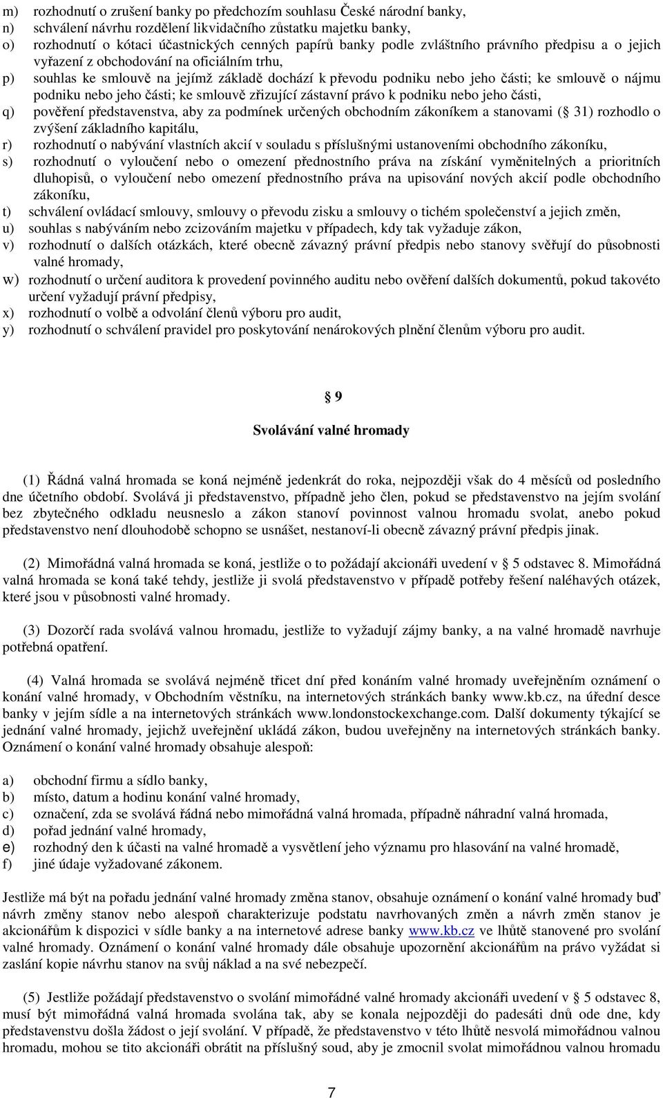 nebo jeho části; ke smlouvě zřizující zástavní právo k podniku nebo jeho části, q) pověření představenstva, aby za podmínek určených obchodním zákoníkem a stanovami ( 31) rozhodlo o zvýšení