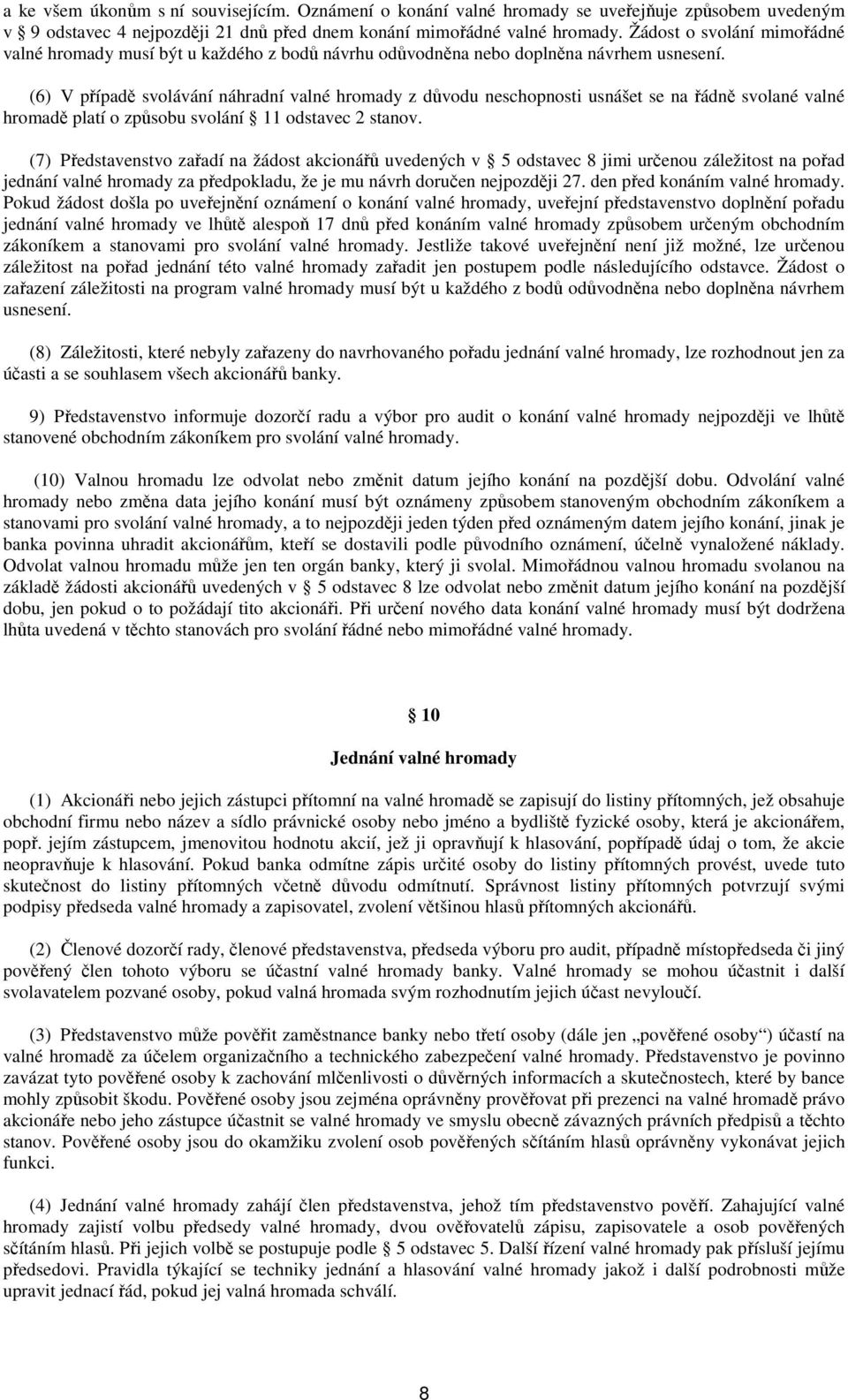 (6) V případě svolávání náhradní valné hromady z důvodu neschopnosti usnášet se na řádně svolané valné hromadě platí o způsobu svolání 11 odstavec 2 stanov.