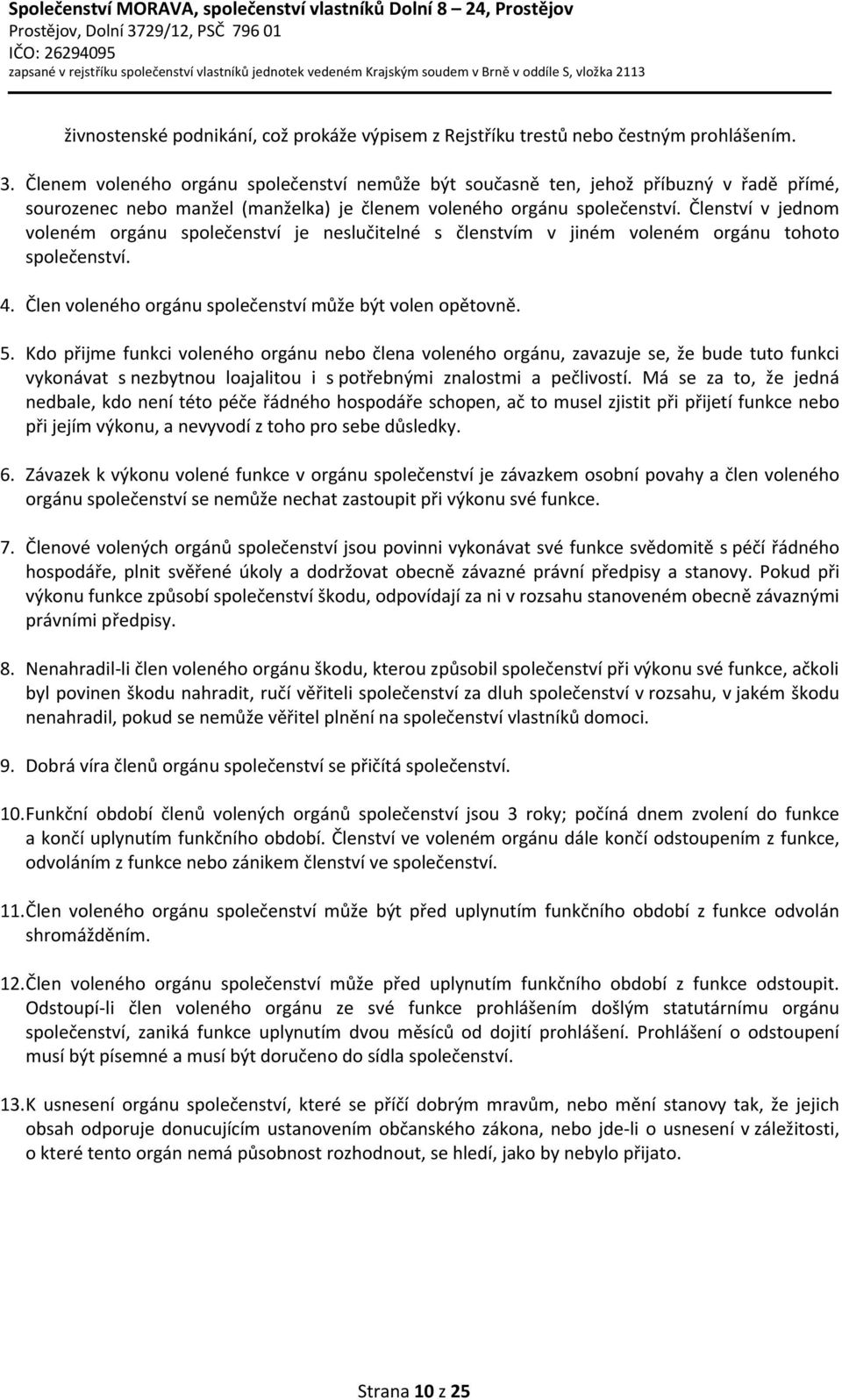 Členství v jednom voleném orgánu společenství je neslučitelné s členstvím v jiném voleném orgánu tohoto společenství. 4. Člen voleného orgánu společenství může být volen opětovně. 5.