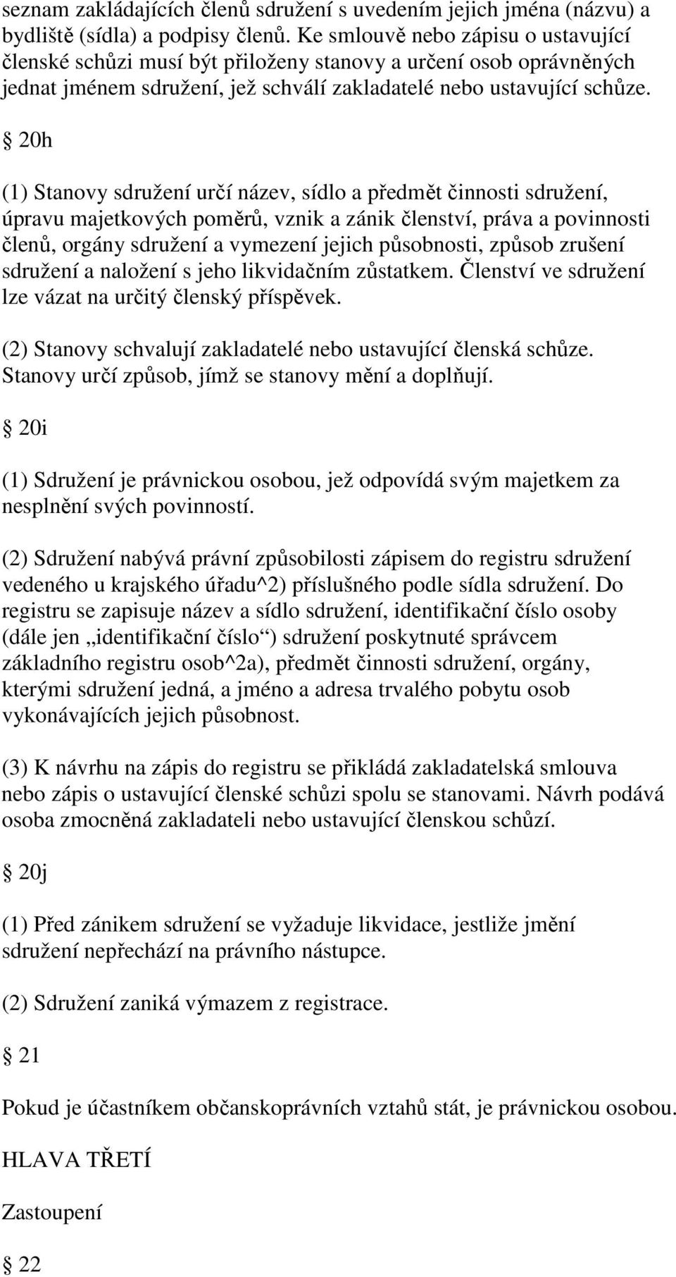 20h (1) Stanovy sdružení určí název, sídlo a předmět činnosti sdružení, úpravu majetkových poměrů, vznik a zánik členství, práva a povinnosti členů, orgány sdružení a vymezení jejich působnosti,