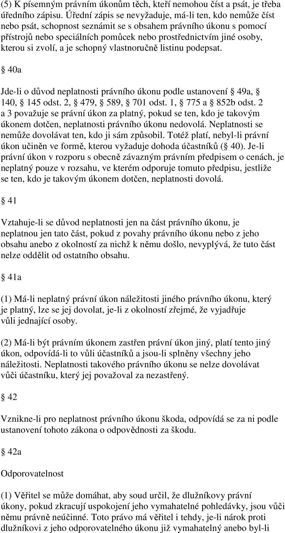 zvolí, a je schopný vlastnoručně listinu podepsat. 40a Jde-li o důvod neplatnosti právního úkonu podle ustanovení 49a, 140, 145 odst. 2, 479, 589, 701 odst. 1, 775 a 852b odst.