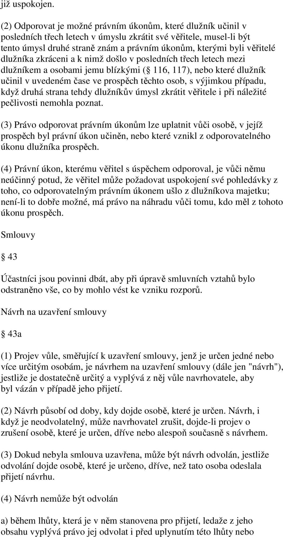 dlužníka zkráceni a k nimž došlo v posledních třech letech mezi dlužníkem a osobami jemu blízkými ( 116, 117), nebo které dlužník učinil v uvedeném čase ve prospěch těchto osob, s výjimkou případu,