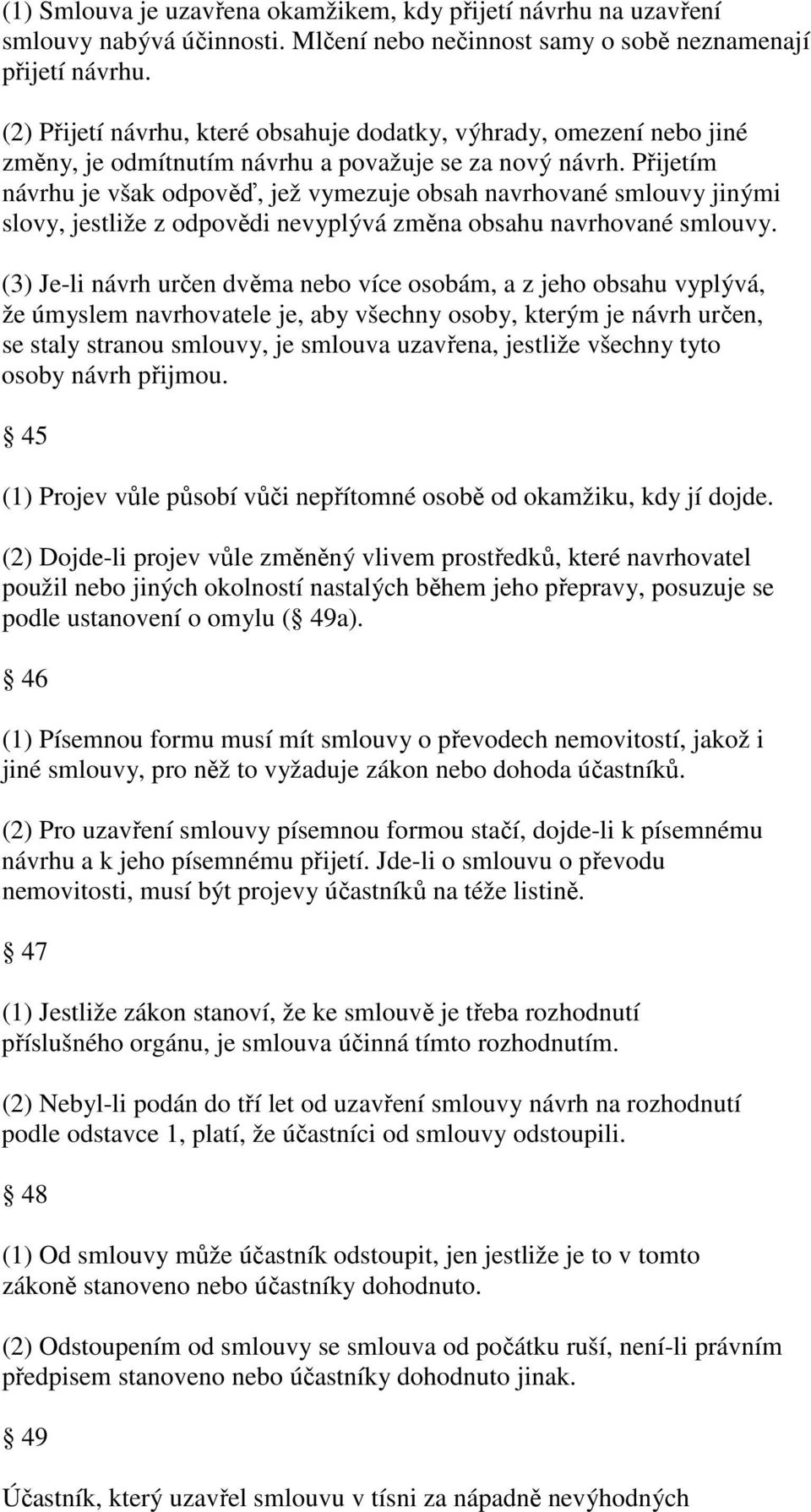 Přijetím návrhu je však odpověď, jež vymezuje obsah navrhované smlouvy jinými slovy, jestliže z odpovědi nevyplývá změna obsahu navrhované smlouvy.