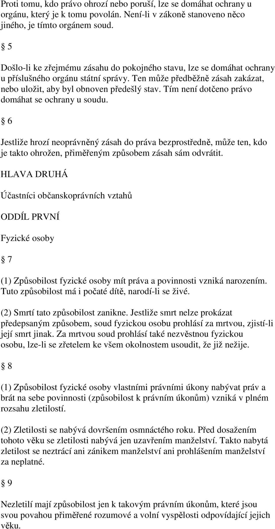 Tím není dotčeno právo domáhat se ochrany u soudu. 6 Jestliže hrozí neoprávněný zásah do práva bezprostředně, může ten, kdo je takto ohrožen, přiměřeným způsobem zásah sám odvrátit.