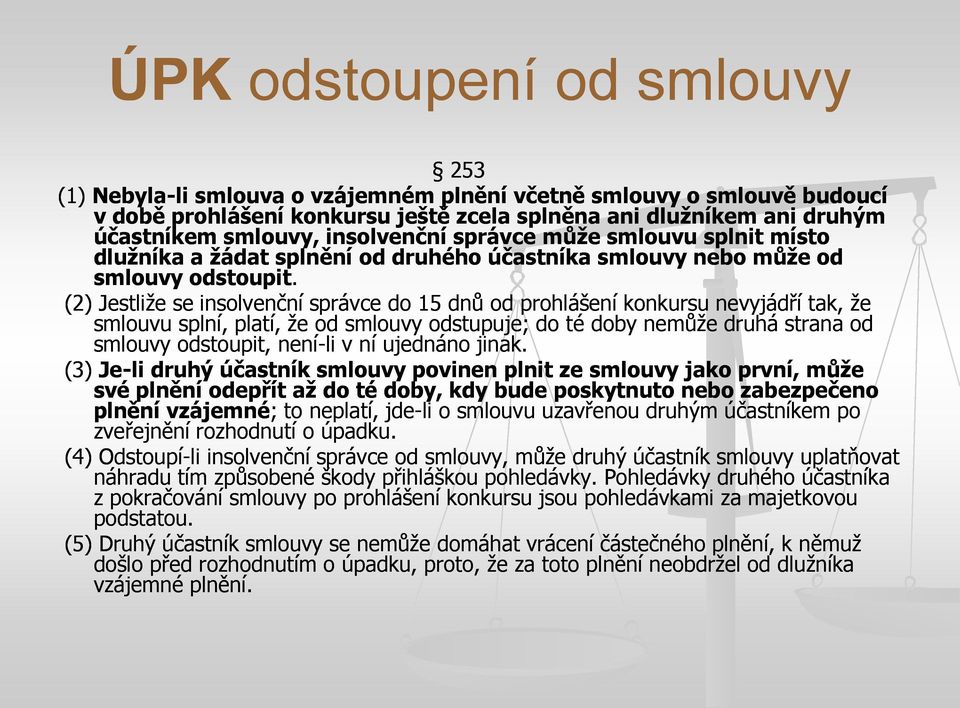 (2) Jestliže se insolvenční správce do 15 dnů od prohlášení konkursu nevyjádří tak, že smlouvu splní, platí, že od smlouvy odstupuje; do té doby nemůže druhá strana od smlouvy odstoupit, není-li v ní