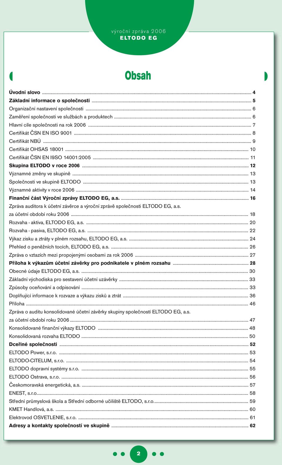 .. 13 Společnosti ve skupině ELTODO... 13 Významné aktivity v roce 2006... 14 Finanční část Výroční zprávy ELTODO EG, a.s.... 16 Zpráva auditora k účetní závěrce a výroční zprávě společnosti ELTODO EG, a.