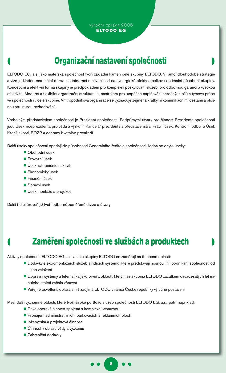 Koncepční a efektivní forma skupiny je předpokladem pro komplexní poskytování služeb, pro odbornou garanci a vysokou efektivitu.