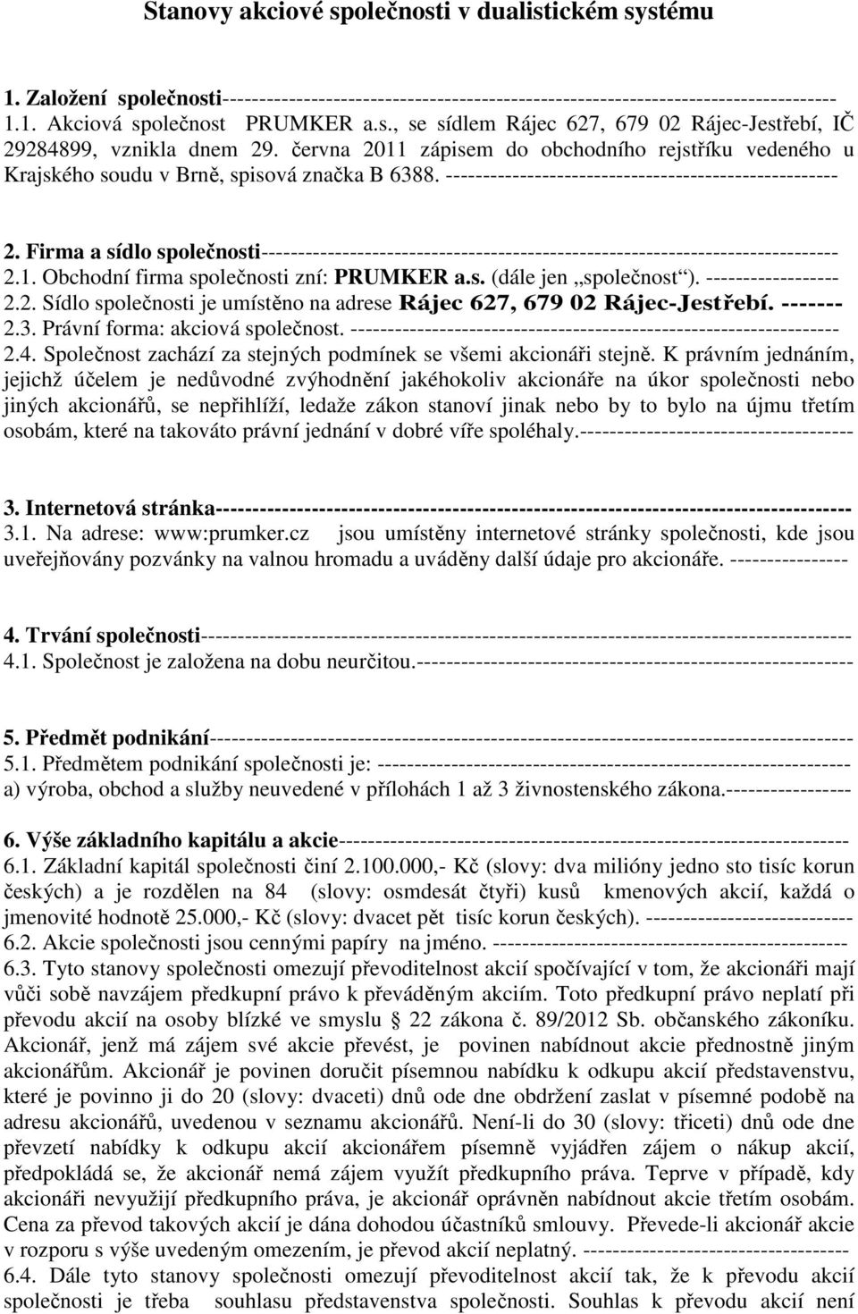 Firma a sídlo společnosti------------------------------------------------------------------------------ 2.1. Obchodní firma společnosti zní: PRUMKER a.s. (dále jen společnost ). ------------------ 2.