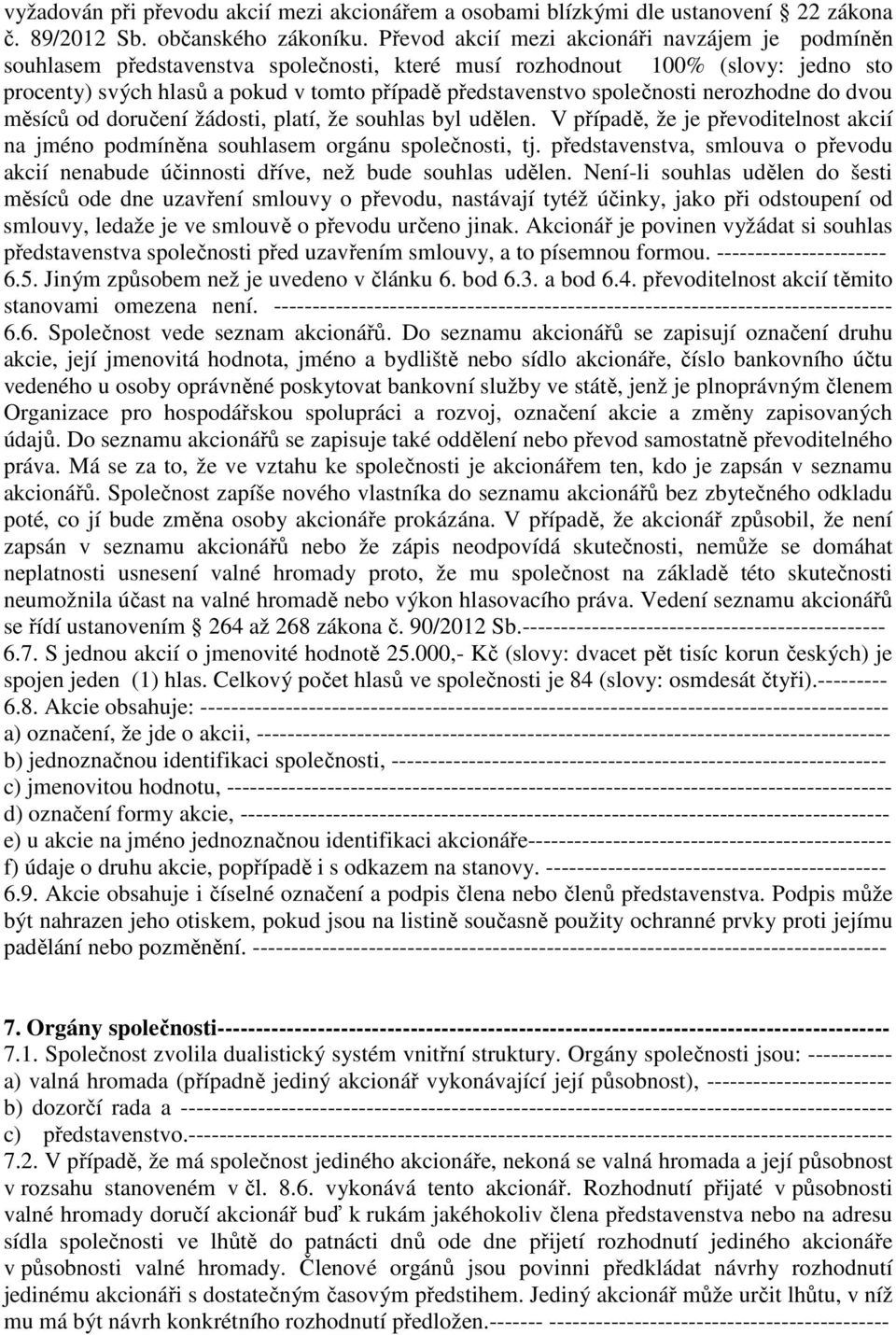 společnosti nerozhodne do dvou měsíců od doručení žádosti, platí, že souhlas byl udělen. V případě, že je převoditelnost akcií na jméno podmíněna souhlasem orgánu společnosti, tj.