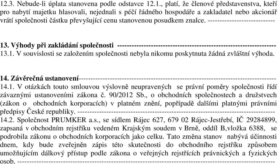 1. V souvislosti se založením společnosti nebyla nikomu poskytnuta žádná zvláštní výhoda. 14. Závěrečná ustanovení---------------------------------------------------------------------------------- 14.