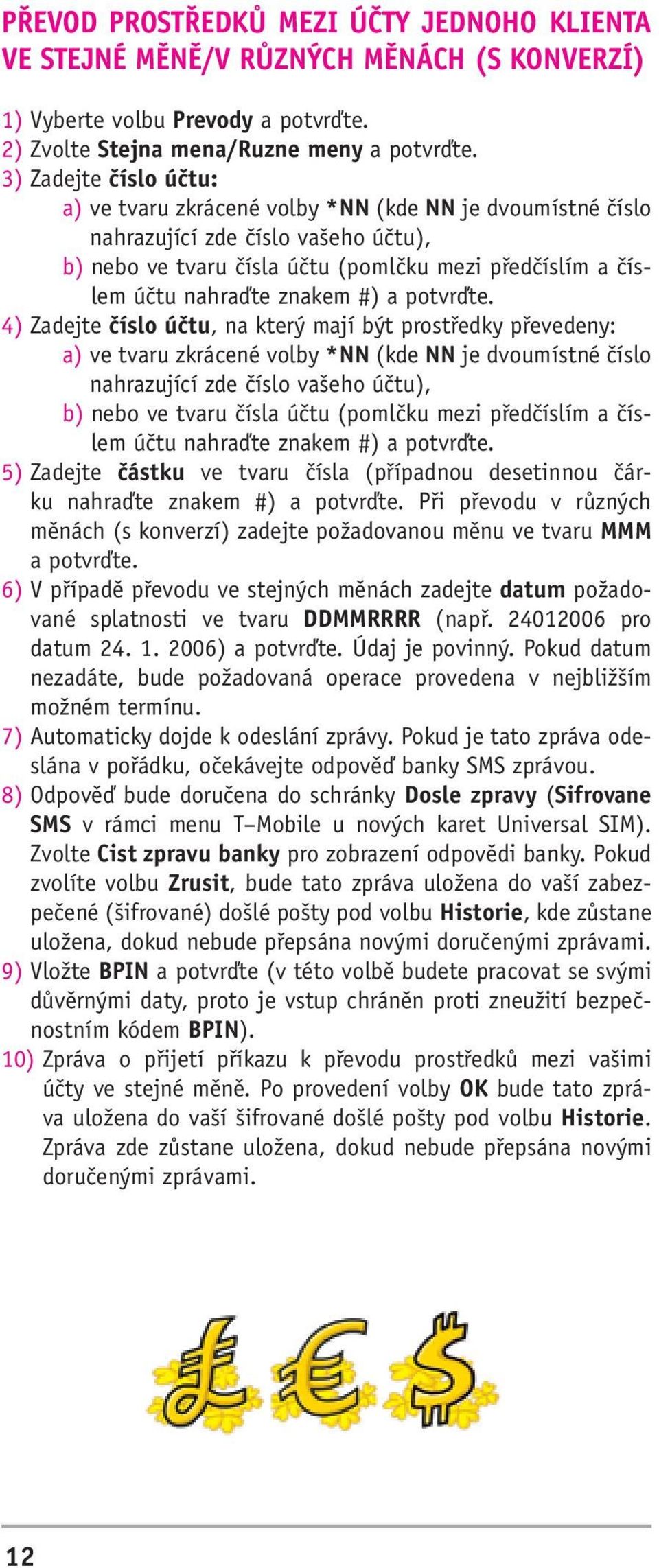 5) Zadejte částku ve tvaru čísla (případnou desetinnou čárku nahraďte znakem #) a potvrďte. Při převodu v různých měnách (s konverzí) zadejte požadovanou měnu ve tvaru MMM a potvrďte.