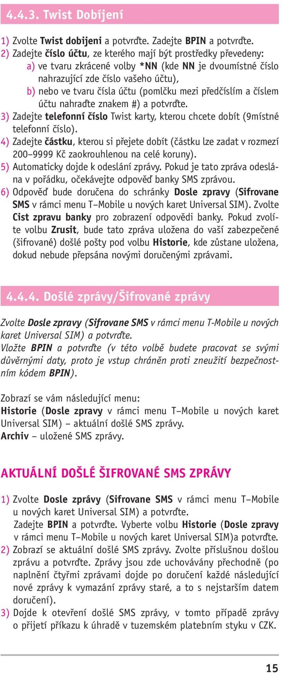 5) Automaticky dojde k odeslání zprávy. Pokud je tato zpráva odeslána v pořádku, očekávejte odpověď banky SMS zprávou.