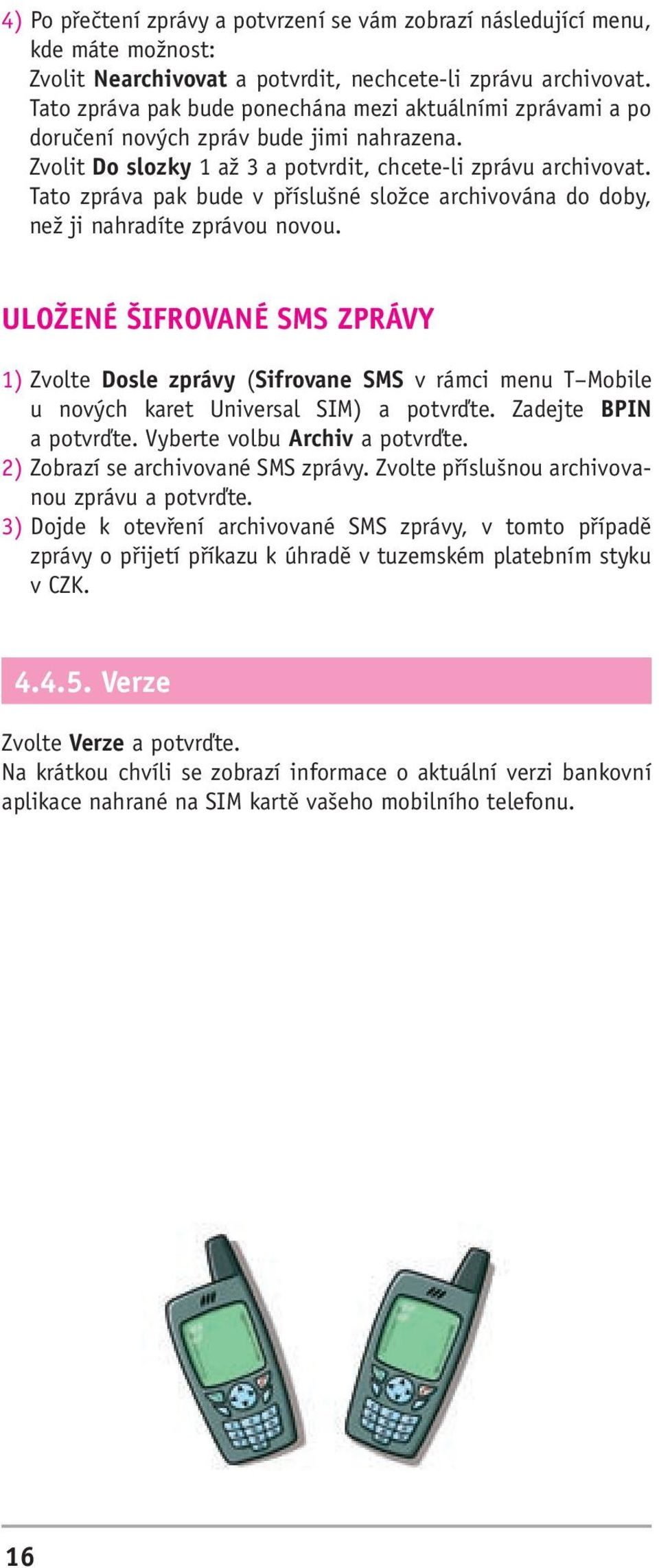 Tato zpráva pak bude v příslušné složce archivována do doby, než ji nahradíte zprávou novou.