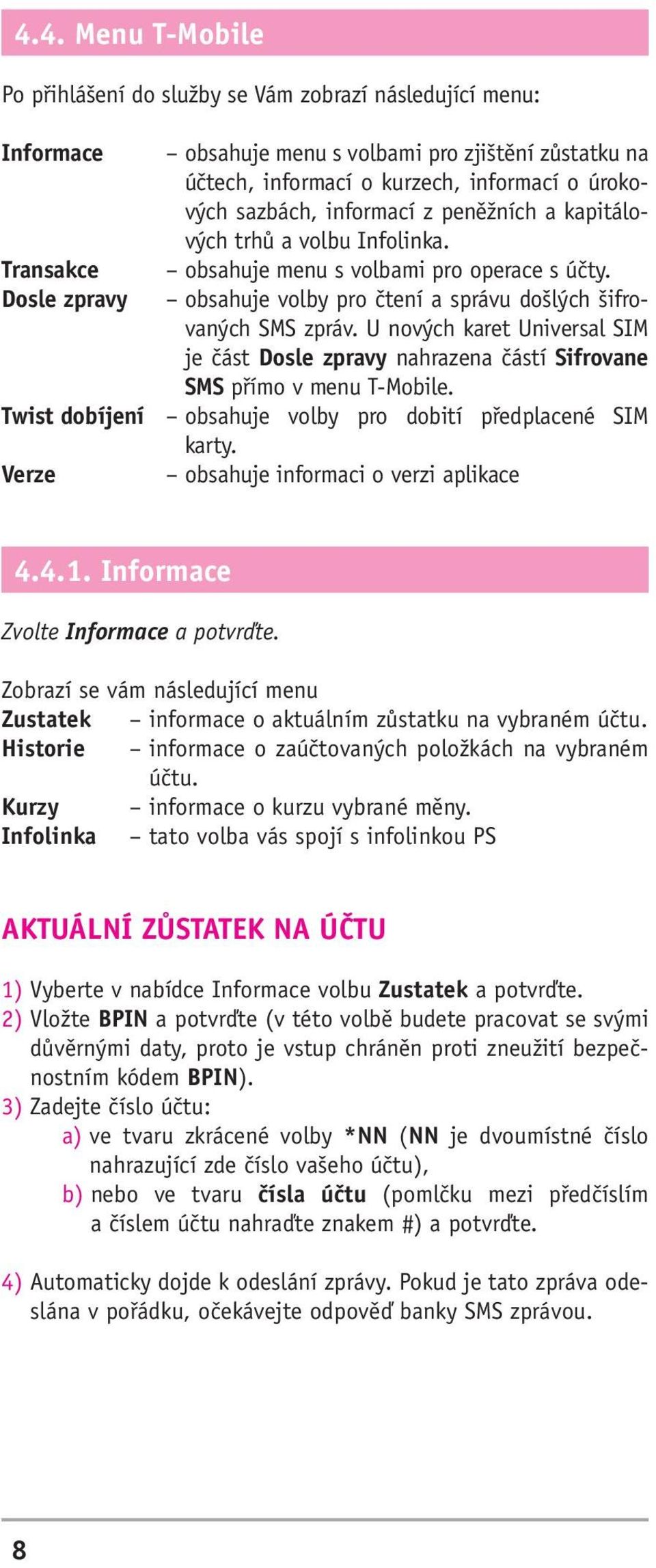 U nových karet Universal SIM je část Dosle zpravy nahrazena částí Sifrovane SMS přímo v menu T-Mobile. Twist dobíjení obsahuje volby pro dobití předplacené SIM karty.