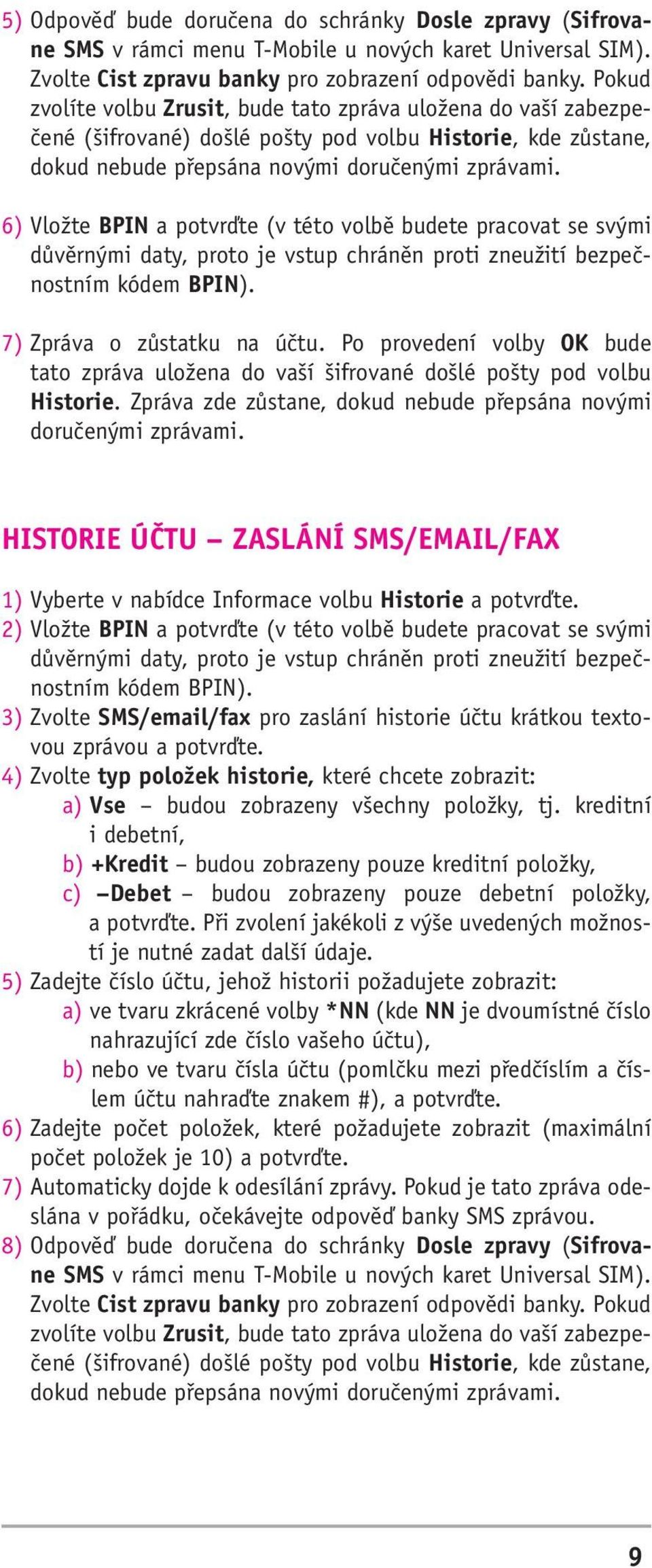 6) Vložte BPIN a potvrďte (v této volbě budete pracovat se svými důvěrnými daty, proto je vstup chráněn proti zneužití bezpečnostním kódem BPIN). 7) Zpráva o zůstatku na účtu.