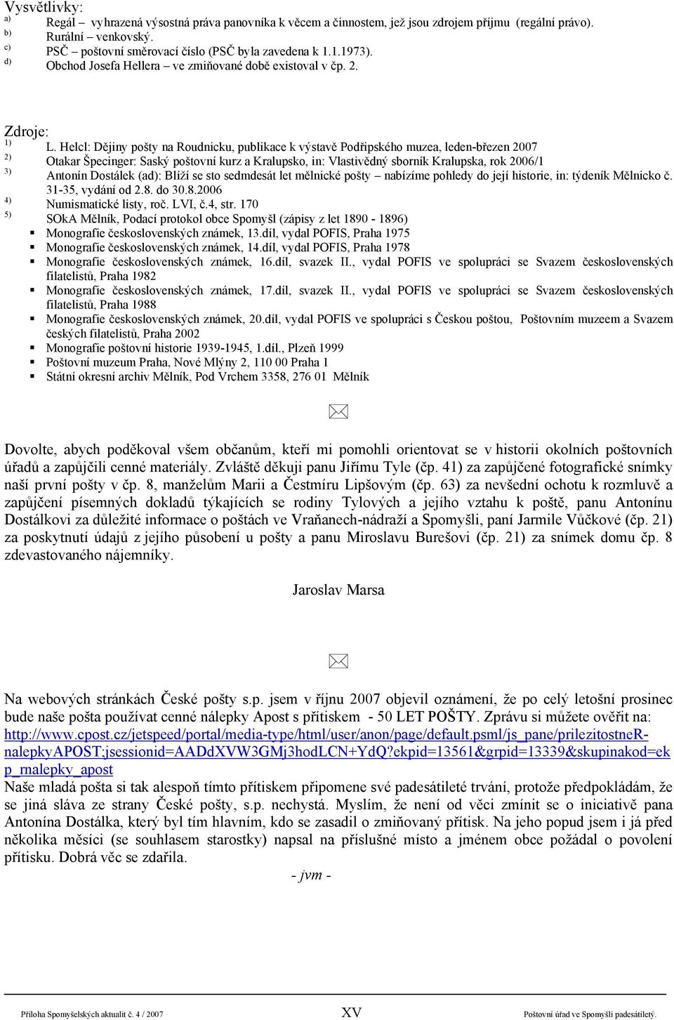 Helcl: Dějiny pošty na Roudnicku, publikace k výstavě Podřipského muzea, leden-březen 2007 2) Otakar Špecinger: Saský poštovní kurz a Kralupsko, in: Vlastivědný sborník Kralupska, rok 2006/1 3)