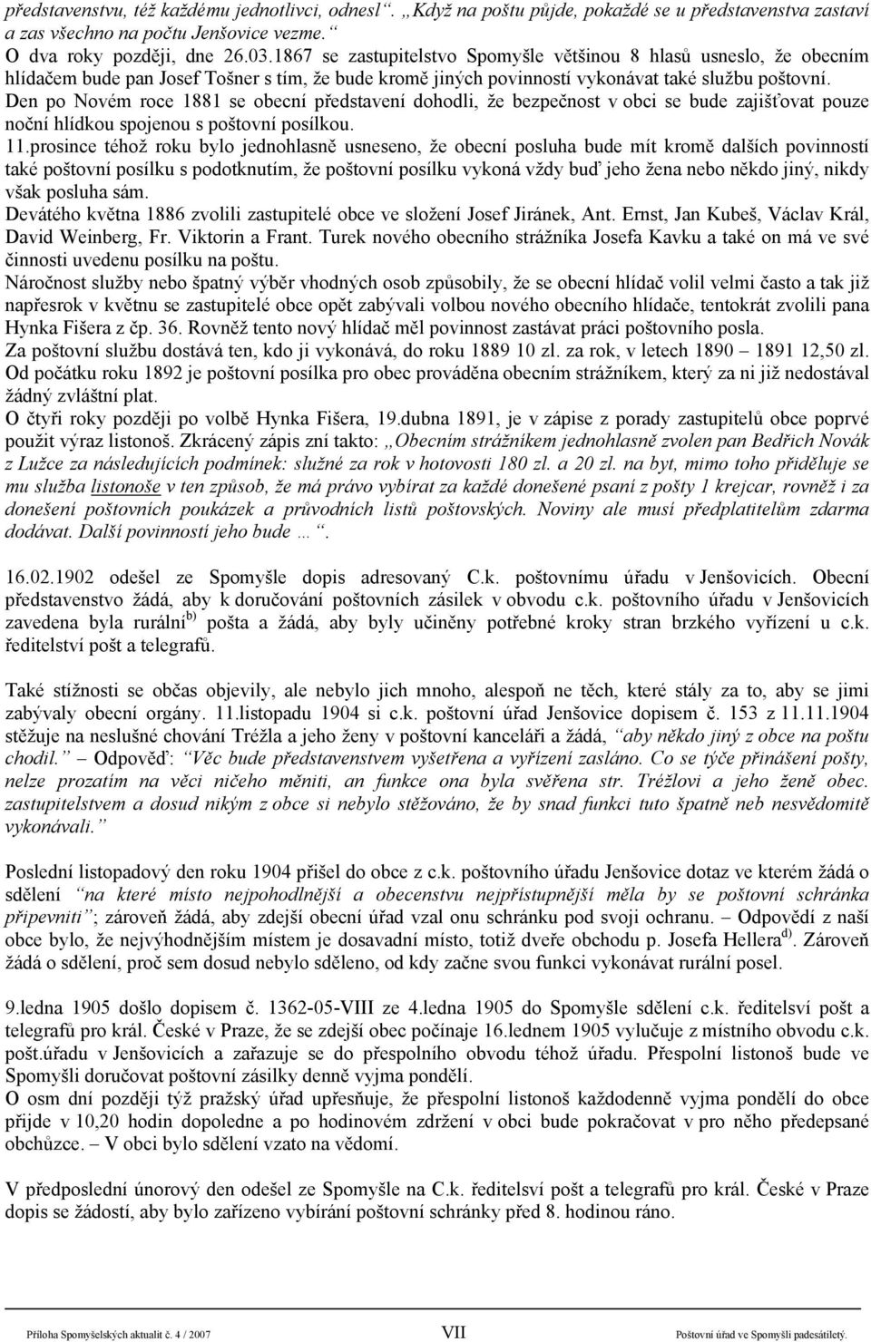 Den po Novém roce 1881 se obecní představení dohodli, že bezpečnost v obci se bude zajišťovat pouze noční hlídkou spojenou s poštovní posílkou. 11.