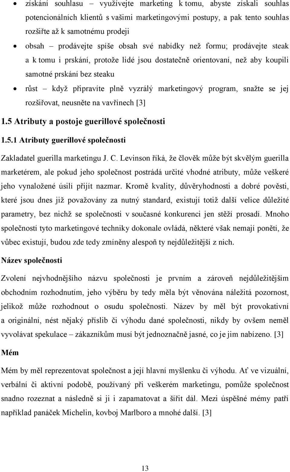 marketingový program, snažte se jej rozšiřovat, neusněte na vavřínech [3] 1.5 Atributy a postoje guerillové společnosti 1.5.1 Atributy guerillové společnosti Zakladatel guerilla marketingu J. C.