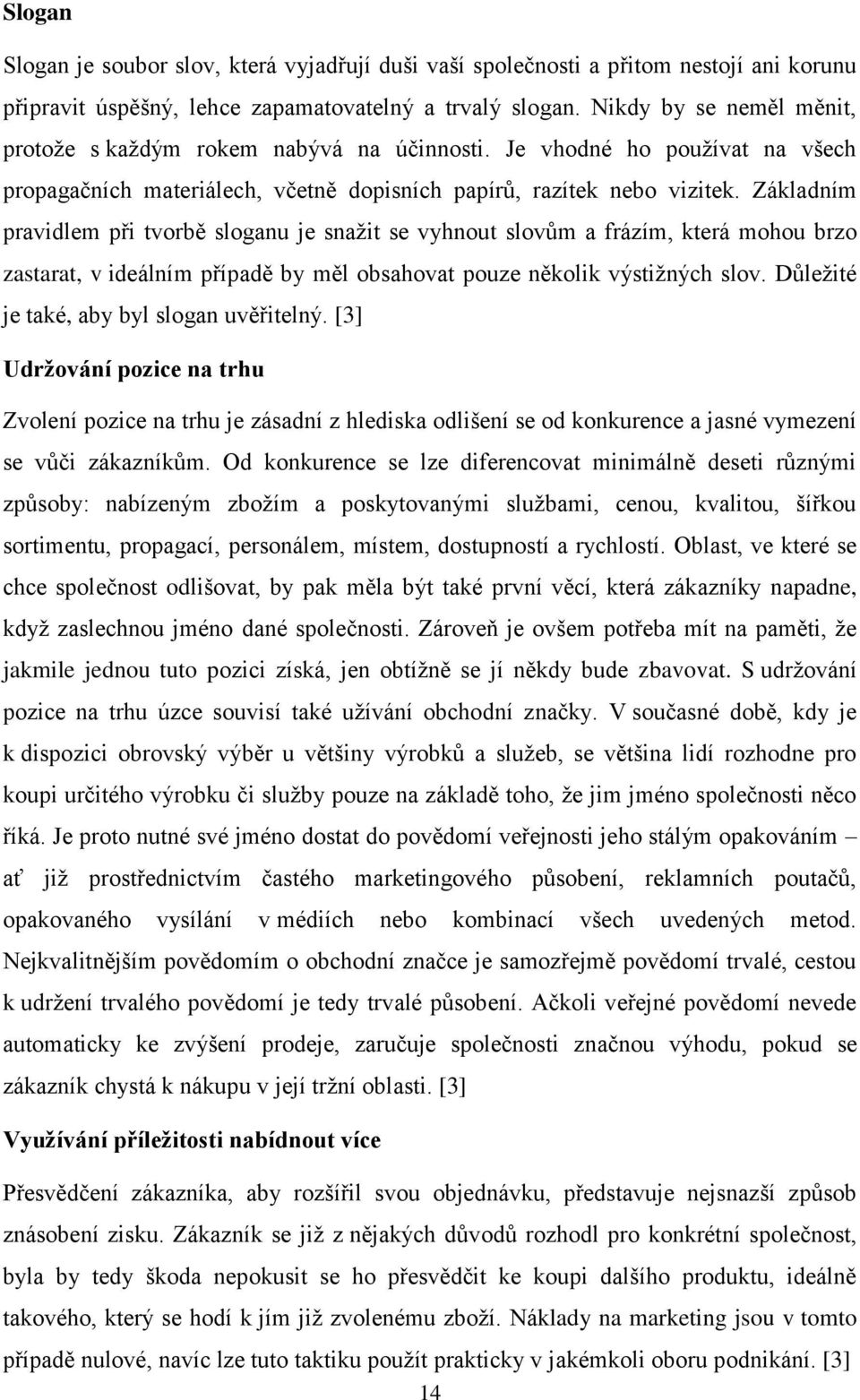 Základním pravidlem při tvorbě sloganu je snažit se vyhnout slovům a frázím, která mohou brzo zastarat, v ideálním případě by měl obsahovat pouze několik výstižných slov.