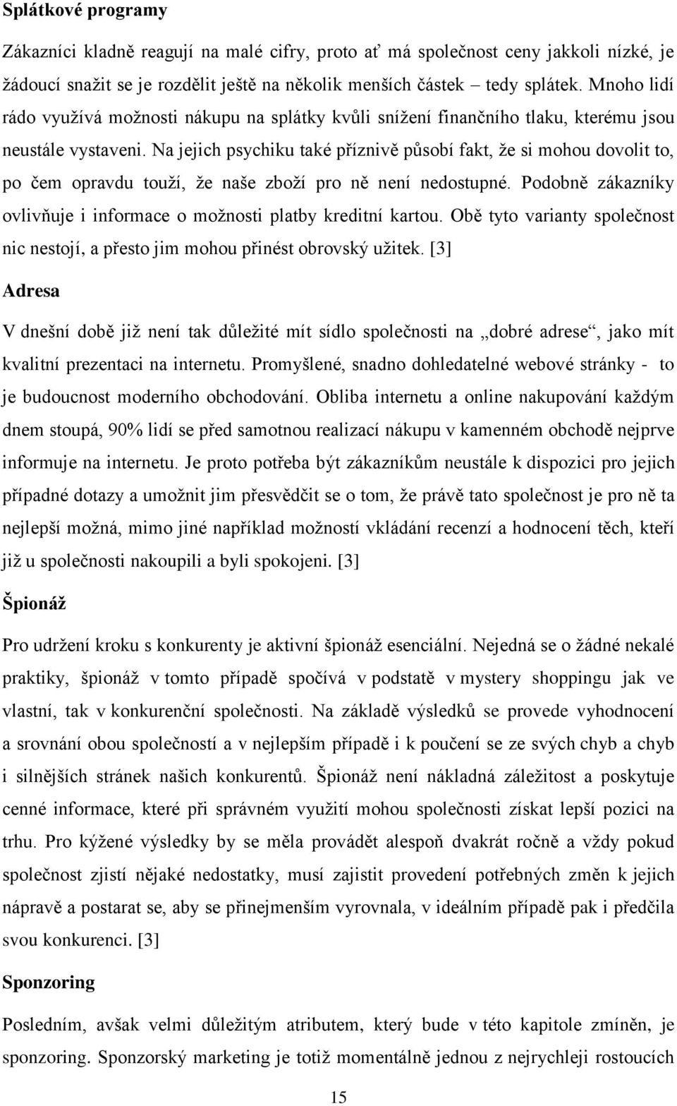 Na jejich psychiku také příznivě působí fakt, že si mohou dovolit to, po čem opravdu touží, že naše zboží pro ně není nedostupné.