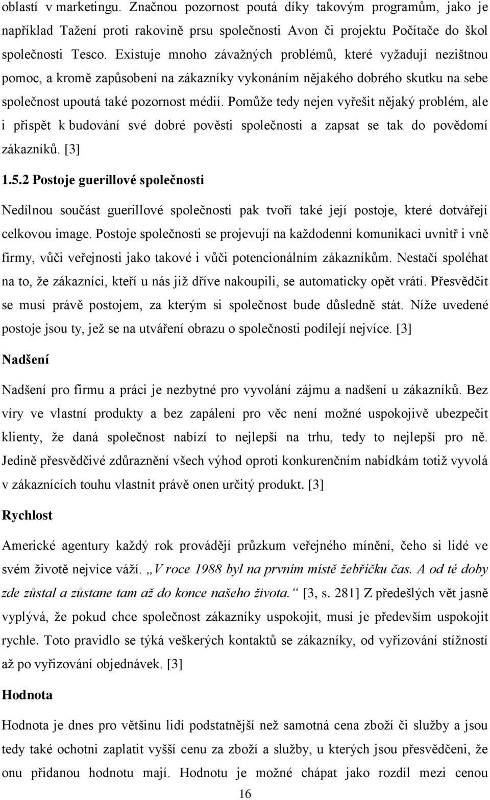 Pomůže tedy nejen vyřešit nějaký problém, ale i přispět k budování své dobré pověsti společnosti a zapsat se tak do povědomí zákazníků. [3] 1.5.