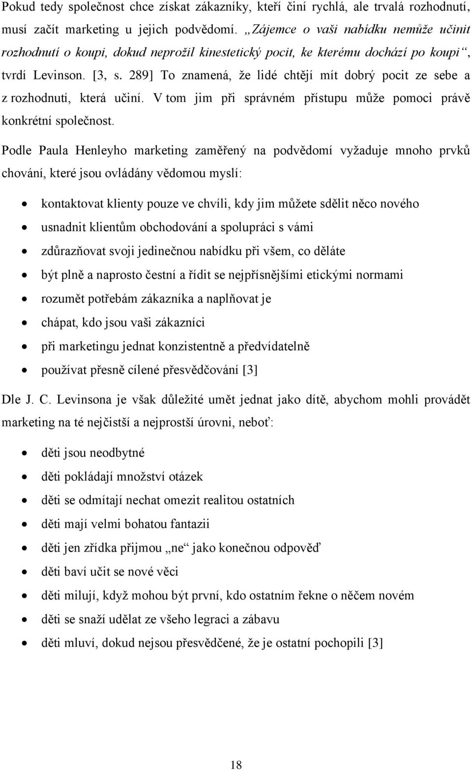 289] To znamená, že lidé chtějí mít dobrý pocit ze sebe a z rozhodnutí, která učiní. V tom jim při správném přístupu může pomoci právě konkrétní společnost.