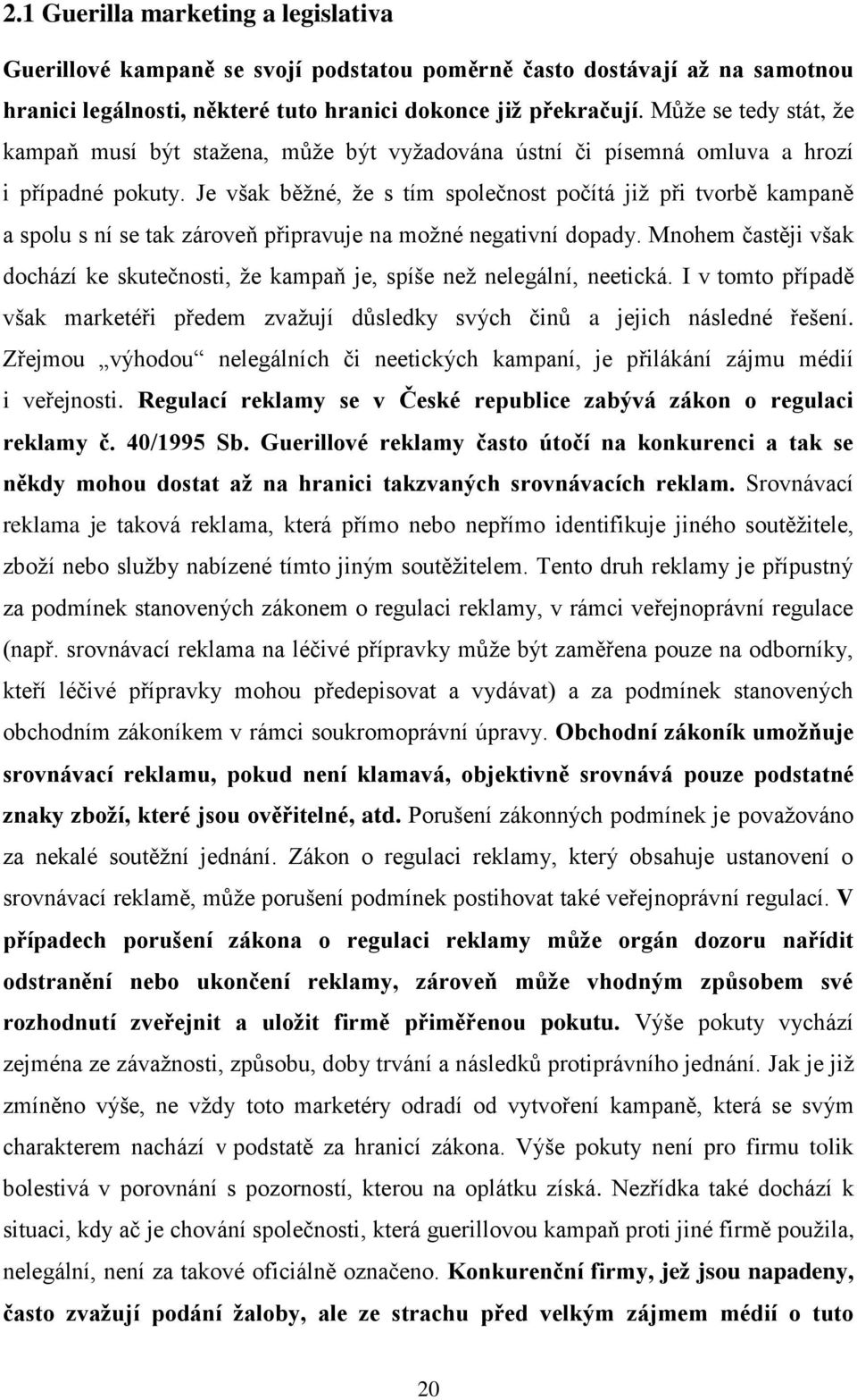 Je však běžné, že s tím společnost počítá již při tvorbě kampaně a spolu s ní se tak zároveň připravuje na možné negativní dopady.