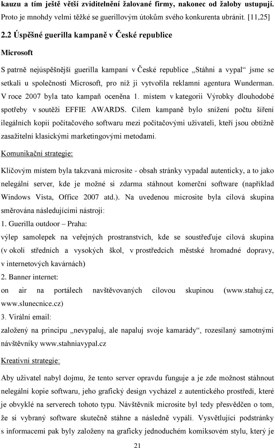 agentura Wunderman. V roce 2007 byla tato kampaň oceněna 1. místem v kategorii Výrobky dlouhodobé spotřeby v soutěži EFFIE AWARDS.