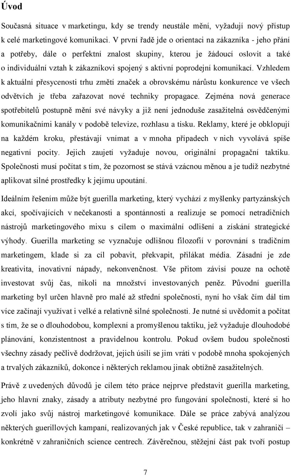 komunikací. Vzhledem k aktuální přesycenosti trhu změtí značek a obrovskému nárůstu konkurence ve všech odvětvích je třeba zařazovat nové techniky propagace.