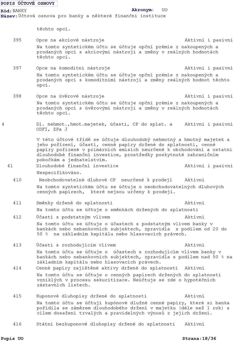 Opce na úvěrové nástroje Na tomto syntetickém účtu se účtuje opční prémie z nakoupených a prodaných opcí s úvěrovými nástroji a změny v reálných hodnotách těchto opcí. 4 Dl. nehmot.,hmot.