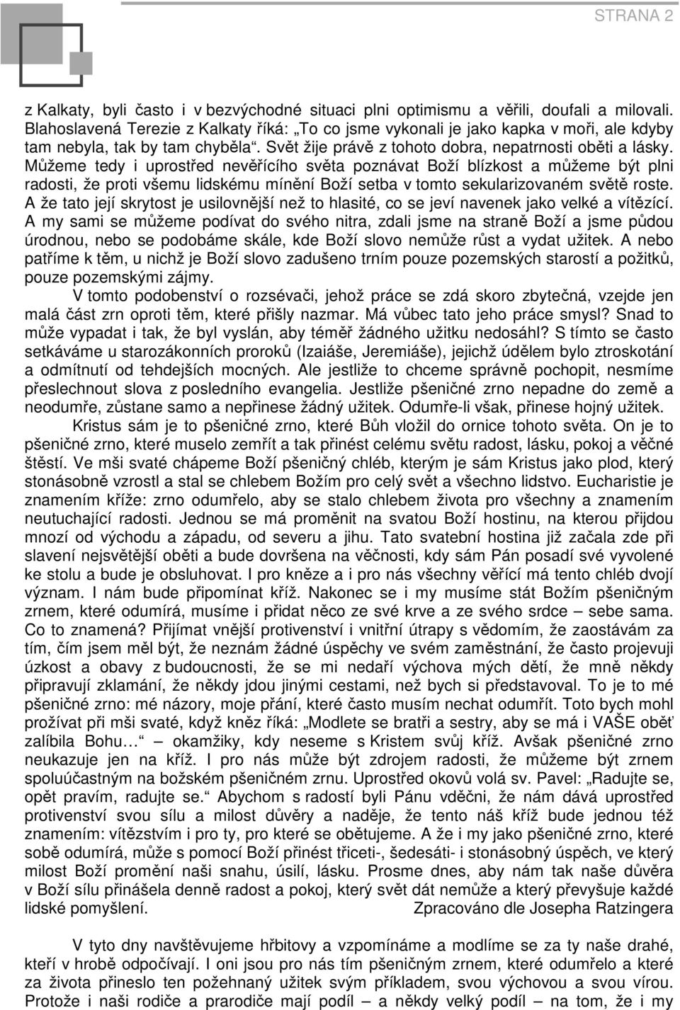 Můžeme tedy i uprostřed nevěřícího světa poznávat Boží blízkost a můžeme být plni radosti, že proti všemu lidskému mínění Boží setba v tomto sekularizovaném světě roste.