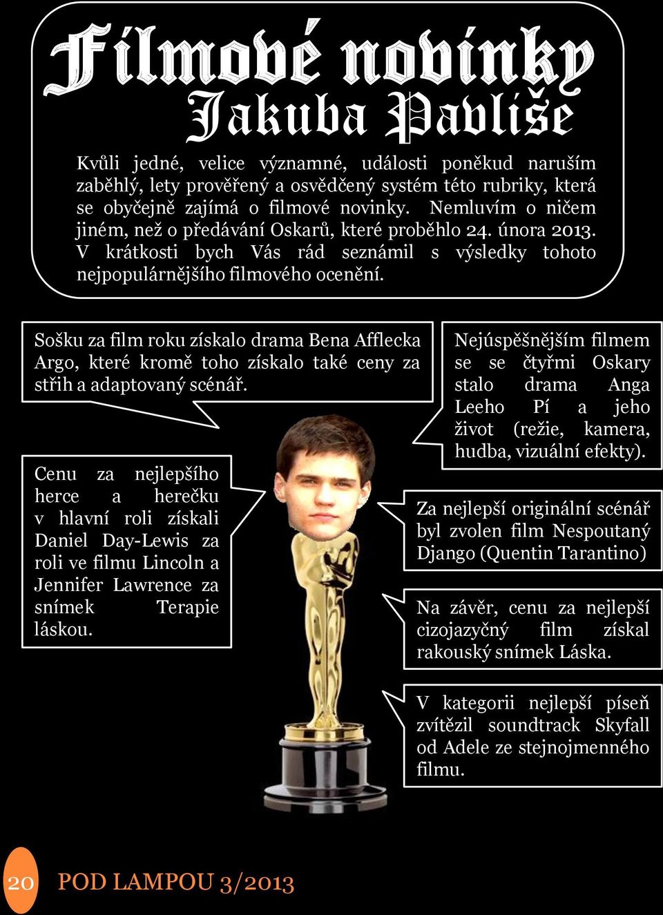 Sošku za film roku získalo drama Bena Afflecka Argo, které kromě toho získalo také ceny za střih a adaptovaný scénář.