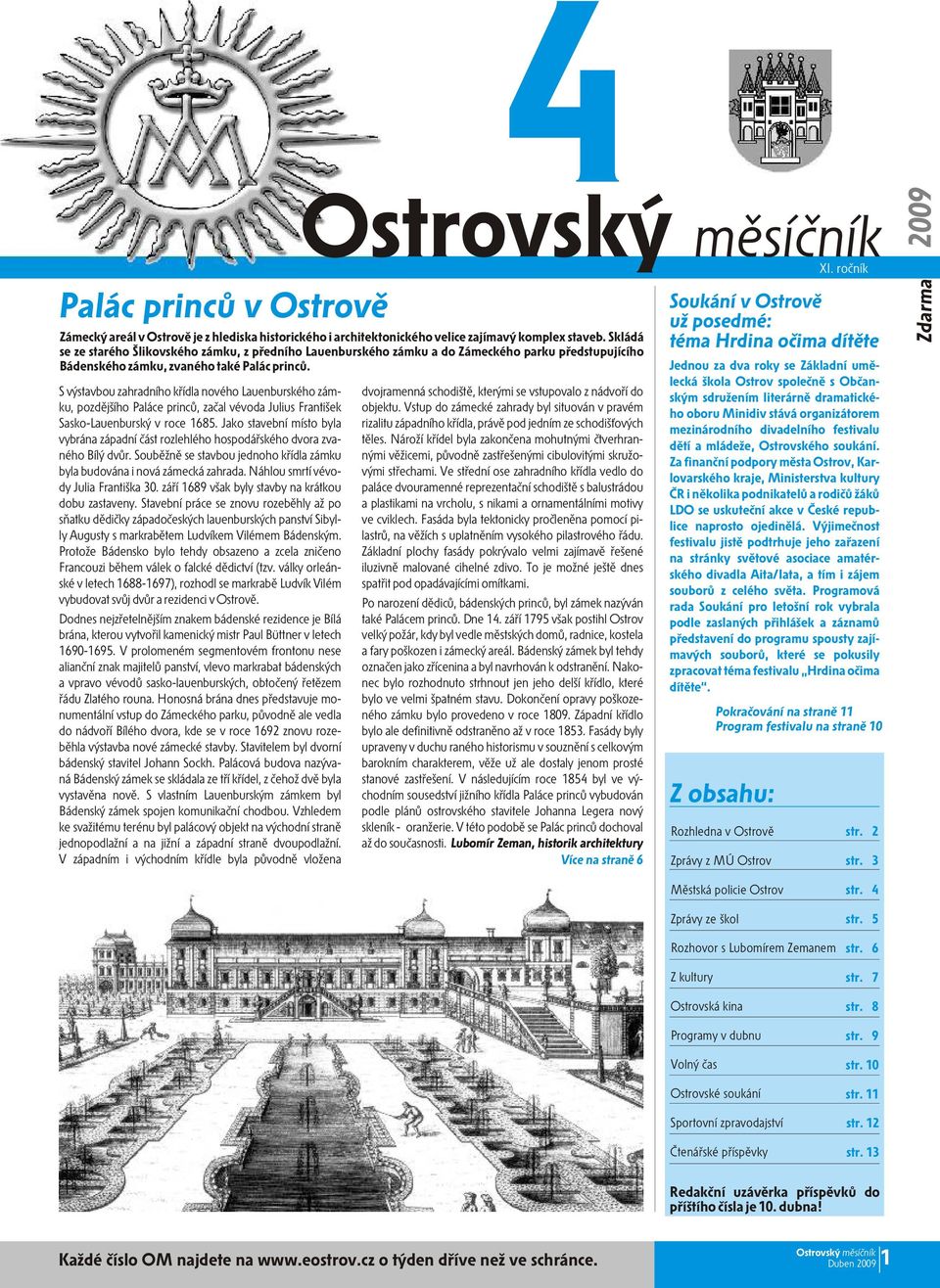 S výstavbou zahradního køídla nového Lauenburského zámku, pozdìjšího Paláce princù, zaèal vévoda Julius František Sasko-Lauenburský v roce 1685.