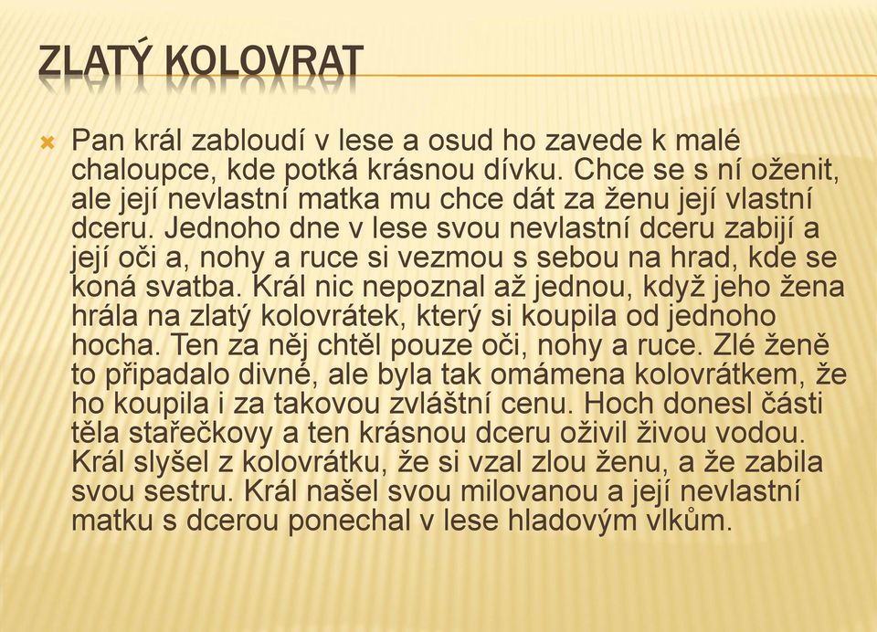 Král nic nepoznal až jednou, když jeho žena hrála na zlatý kolovrátek, který si koupila od jednoho hocha. Ten za něj chtěl pouze oči, nohy a ruce.