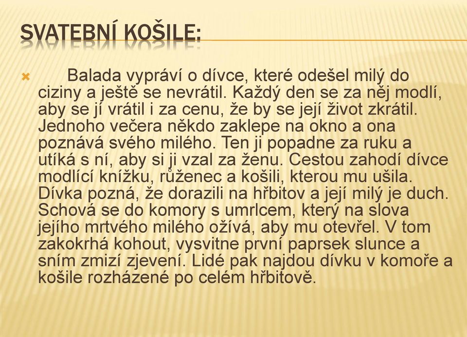 Ten ji popadne za ruku a utíká s ní, aby si ji vzal za ženu. Cestou zahodí dívce modlící knížku, růženec a košili, kterou mu ušila.