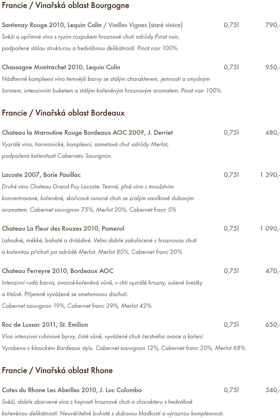 Chassagne Montrachet 2010, Lequin Colin 0,75l 950,- Nádhernì komplexní víno temnìjší barvy se stálým charakterem, jemností a smyslným šarmem, intenzivním buketem a stálým koøenìným hroznovým aromatem.