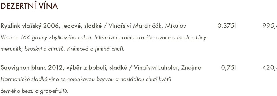 Intenzivní aroma zralého ovoce a medu s tóny merunìk, broskví a citrusù. Krémová a jemná chuśí.