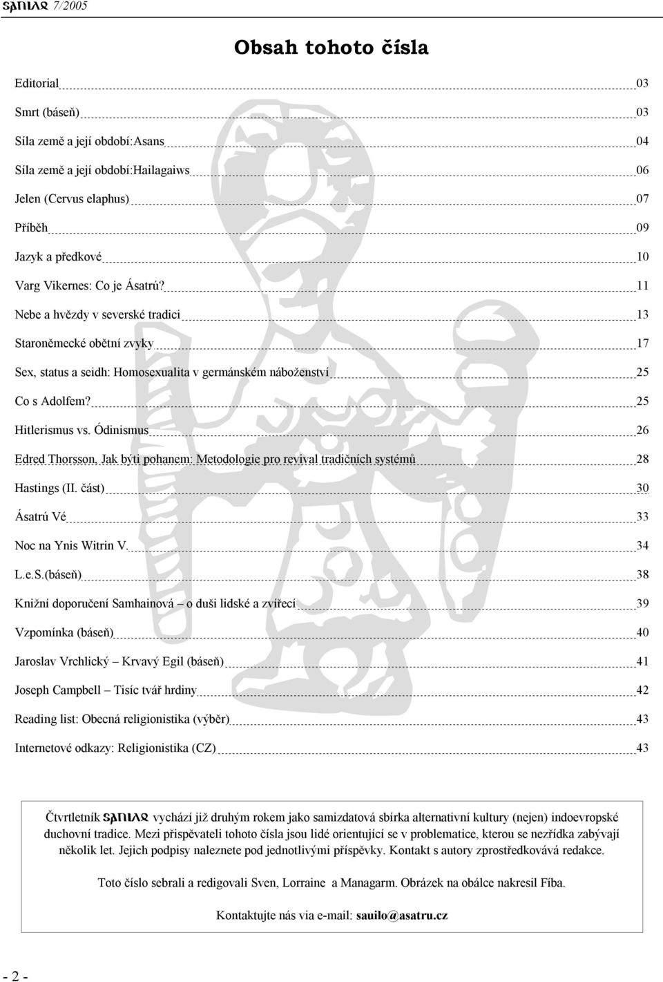Ódinismus 26 Edred Thorsson, Jak býti pohanem: Metodologie pro revival tradičních systémů 28 Hastings (II. část) 30 Ásatrú Vé 33 Noc na Ynis Witrin V. 34 L.e.S.