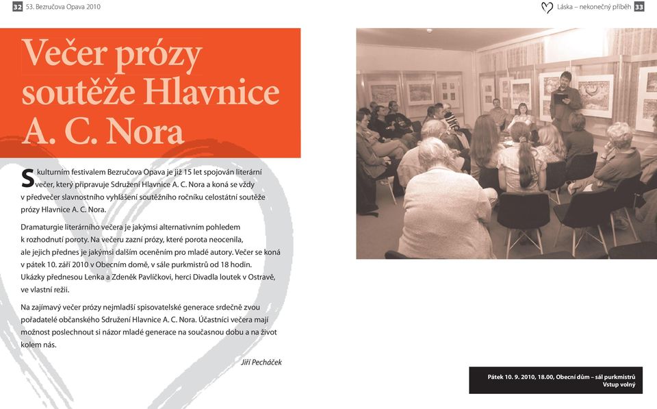 C. Nora a koná se vždy v předvečer slavnostního vyhlášení soutěžního ročníku celostátní soutěže prózy Hlavnice A. C. Nora. Dramaturgie literárního večera je jakýmsi alternativním pohledem k rozhodnutí poroty.