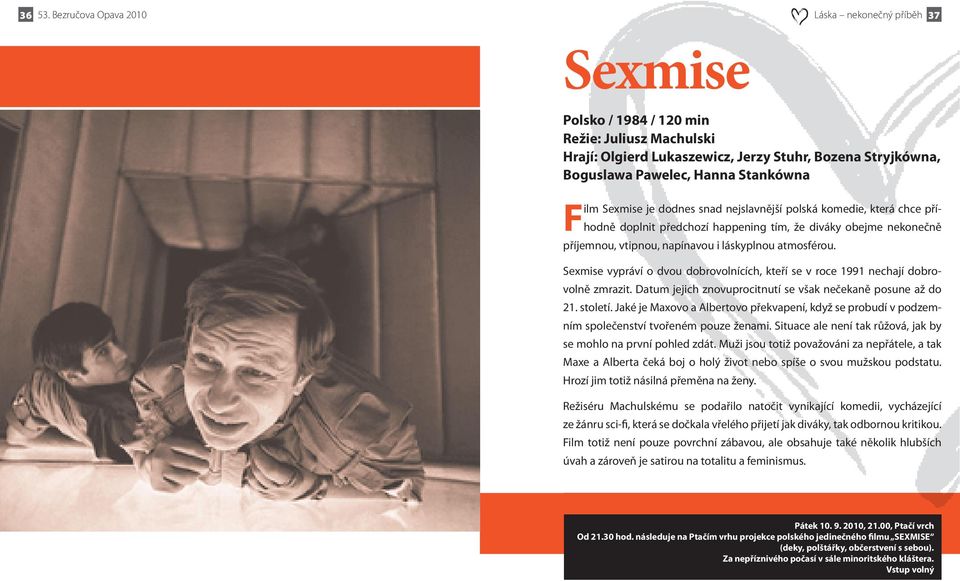 Film Sexmise je dodnes snad nejslavnější polská komedie, která chce příhodně doplnit předchozí happening tím, že diváky obejme nekonečně příjemnou, vtipnou, napínavou i láskyplnou atmosférou.