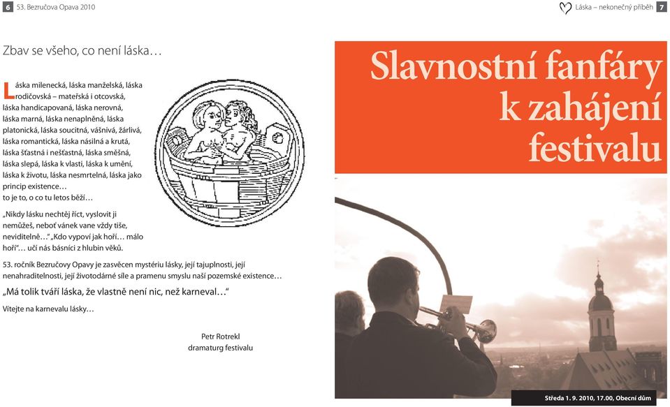 umění, láska k životu, láska nesmrtelná, láska jako princip existence to je to, o co tu letos běží Slavnostní fanfáry k zahájení festivalu Nikdy lásku nechtěj říct, vyslovit ji nemůžeš, neboť vánek