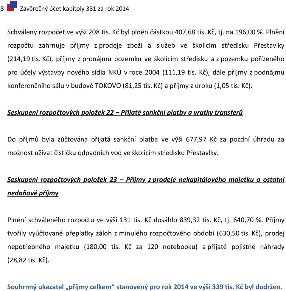 Kč), příjmy z pronájmu pozemku ve školicím středisku a z pozemku pořízeného pro účely výstavby nového sídla NKÚ v roce 2004 (111,19 tis.