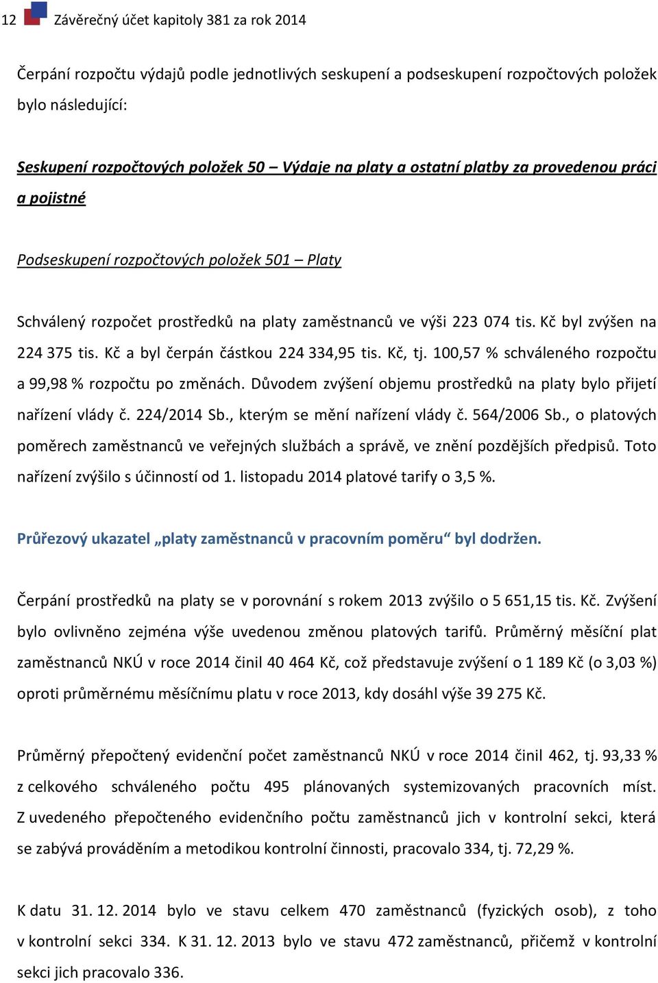 Kč a byl čerpán částkou 224 334,95 tis. Kč, tj. 100,57 % schváleného rozpočtu a 99,98 % rozpočtu po změnách. Důvodem zvýšení objemu prostředků na platy bylo přijetí nařízení vlády č. 224/2014 Sb.