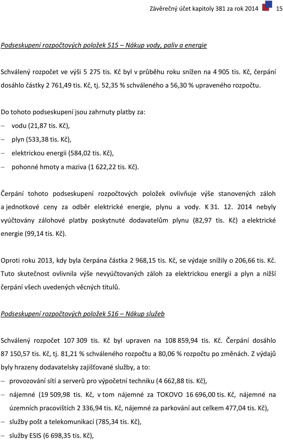 Kč), elektrickou energii (584,02 tis. Kč), pohonné hmoty a maziva (1 622,22 tis. Kč). Čerpání tohoto podseskupení rozpočtových položek ovlivňuje výše stanovených záloh a jednotkové ceny za odběr elektrické energie, plynu a vody.