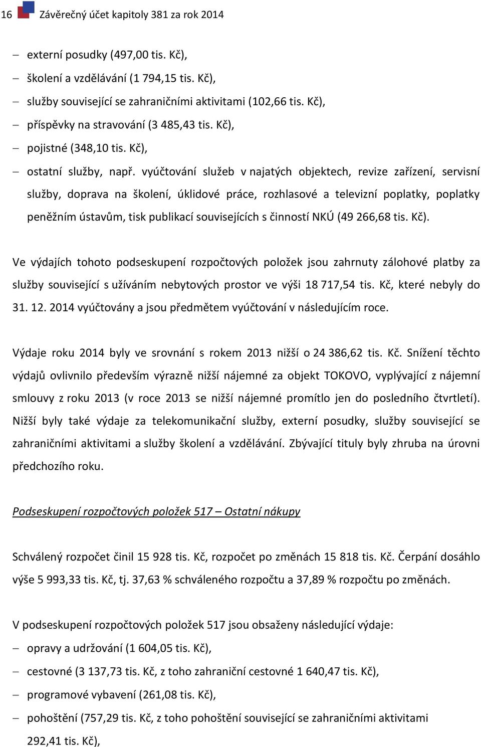 vyúčtování služeb v najatých objektech, revize zařízení, servisní služby, doprava na školení, úklidové práce, rozhlasové a televizní poplatky, poplatky peněžním ústavům, tisk publikací souvisejících