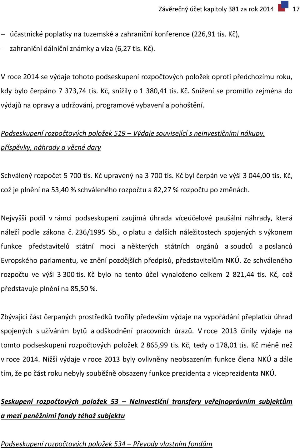 Podseskupení rozpočtových položek 519 Výdaje související s neinvestičními nákupy, příspěvky, náhrady a věcné dary Schválený rozpočet 5 700 tis. Kč upravený na 3 700 tis.