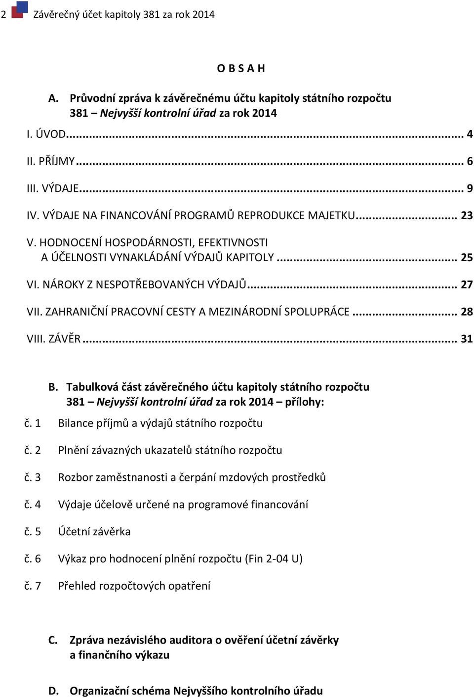 ZAHRANIČNÍ PRACOVNÍ CESTY A MEZINÁRODNÍ SPOLUPRÁCE... 28 VIII. ZÁVĚR... 31 B. Tabulková část závěrečného účtu kapitoly státního rozpočtu 381 Nejvyšší kontrolní úřad za rok 2014 přílohy: č.