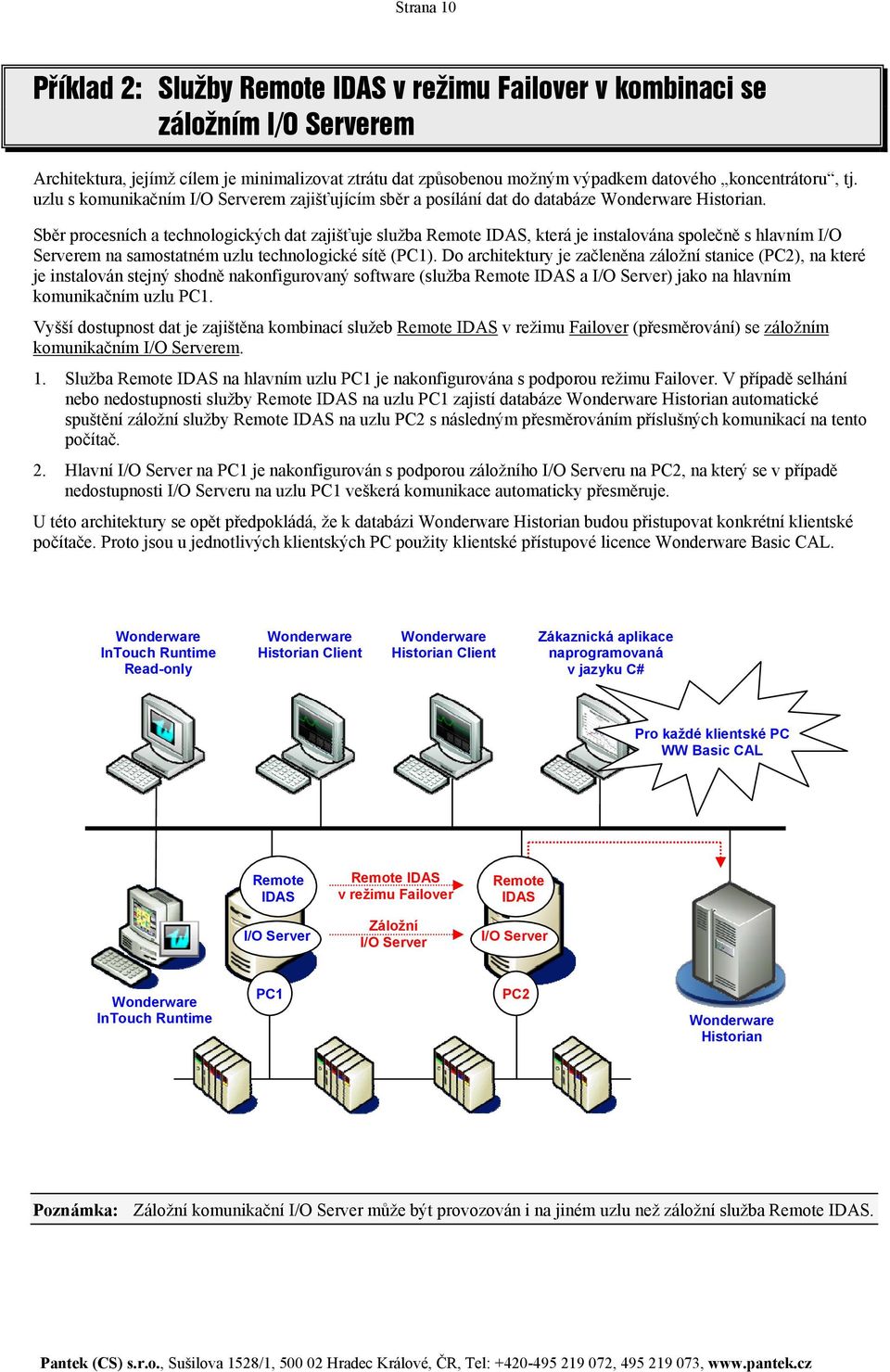 Sběr procesních a technologických dat zajišťuje služba Remote IDAS, která je instalována společně s hlavním I/O Serverem na samostatném uzlu technologické sítě (PC1).