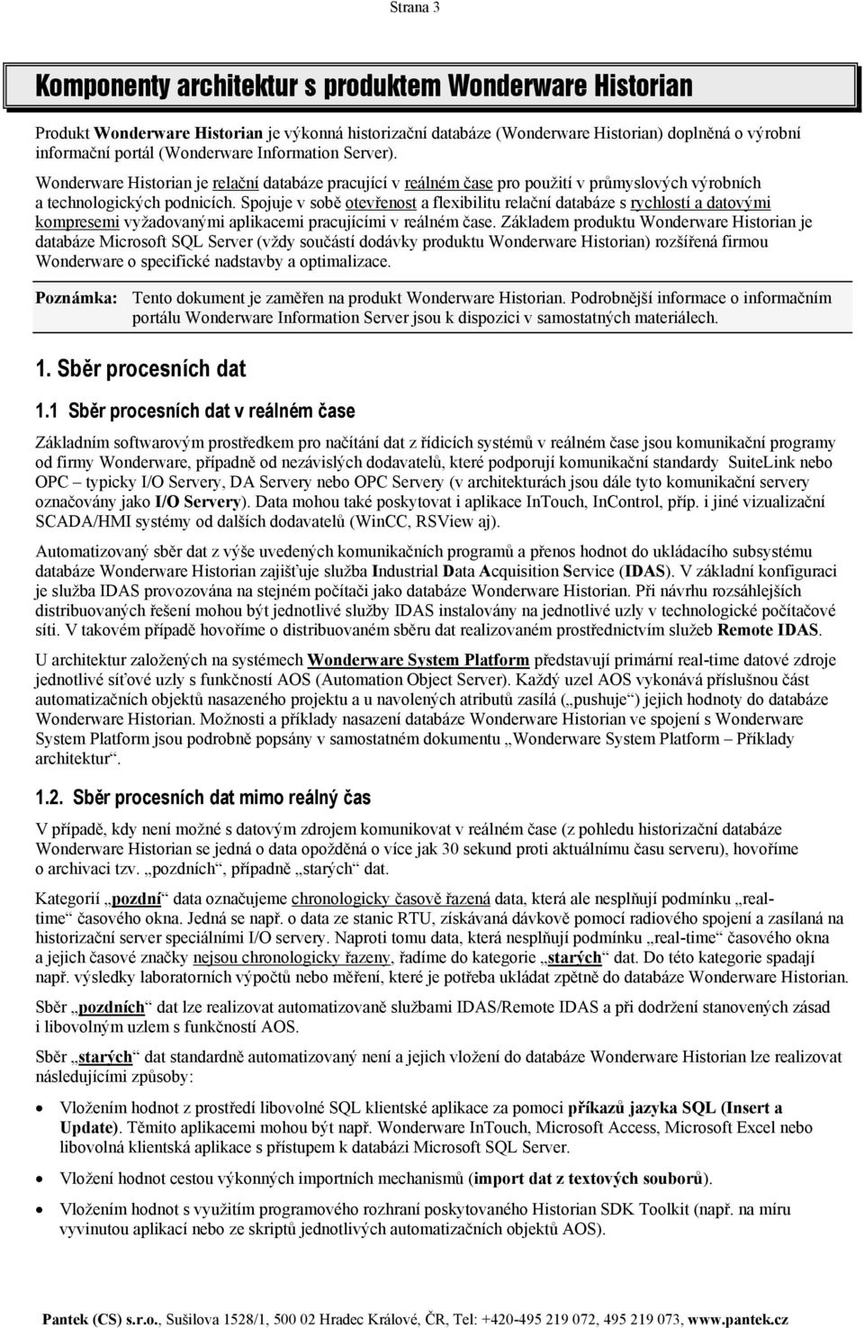 Spojuje v sobě otevřenost a flexibilitu relační databáze s rychlostí a datovými kompresemi vyžadovanými aplikacemi pracujícími v reálném čase.