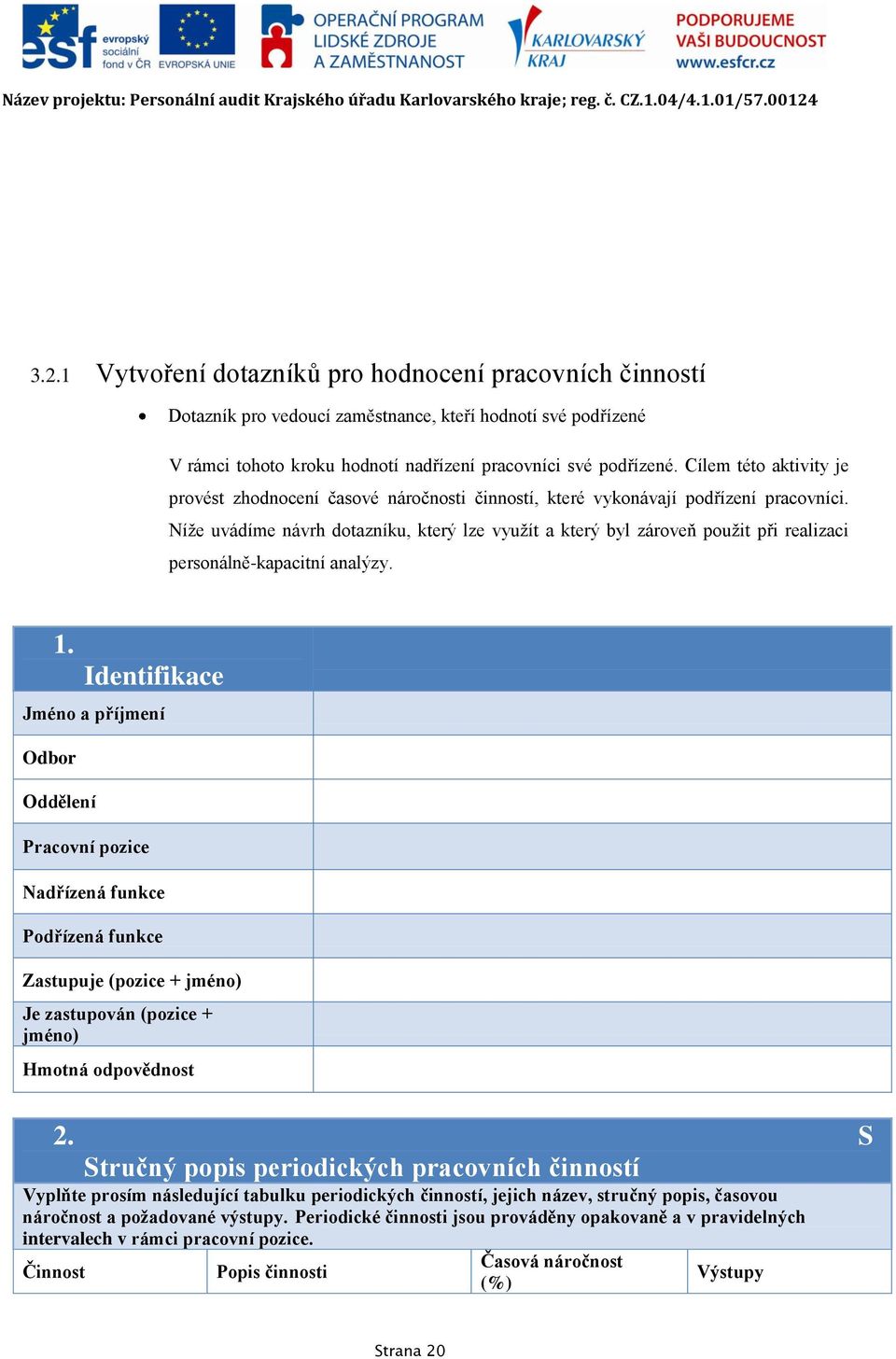 Níţe uvádíme návrh dotazníku, který lze vyuţít a který byl zároveň pouţit při realizaci personálně-kapacitní analýzy. 1.